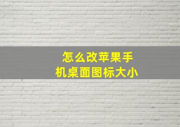 怎么改苹果手机桌面图标大小