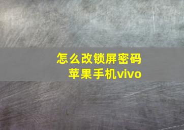 怎么改锁屏密码苹果手机vivo