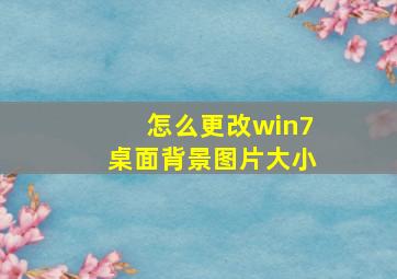 怎么更改win7桌面背景图片大小