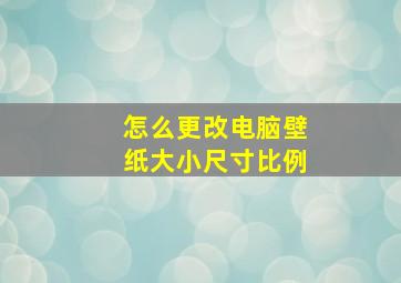 怎么更改电脑壁纸大小尺寸比例