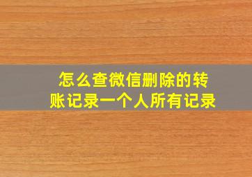 怎么查微信删除的转账记录一个人所有记录