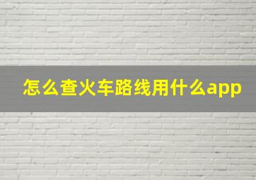 怎么查火车路线用什么app