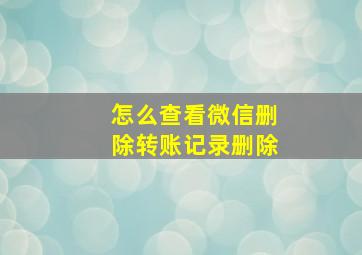 怎么查看微信删除转账记录删除