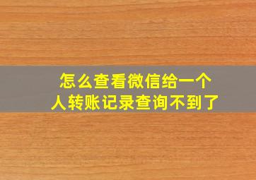 怎么查看微信给一个人转账记录查询不到了