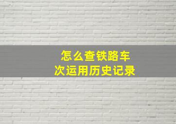 怎么查铁路车次运用历史记录