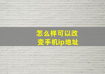 怎么样可以改变手机ip地址