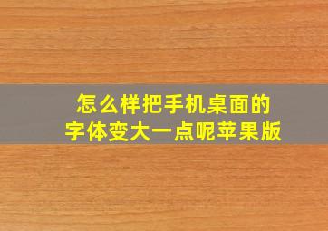 怎么样把手机桌面的字体变大一点呢苹果版