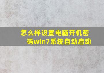 怎么样设置电脑开机密码win7系统自动启动