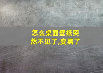 怎么桌面壁纸突然不见了,变黑了