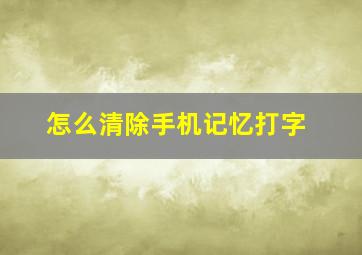 怎么清除手机记忆打字