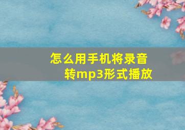 怎么用手机将录音转mp3形式播放