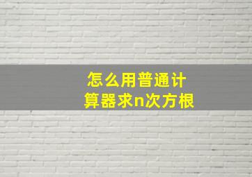 怎么用普通计算器求n次方根