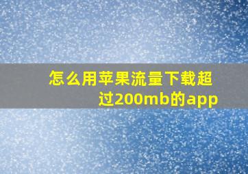 怎么用苹果流量下载超过200mb的app