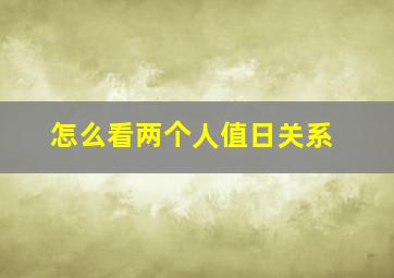 怎么看两个人值日关系