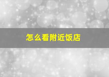 怎么看附近饭店