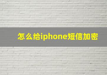 怎么给iphone短信加密