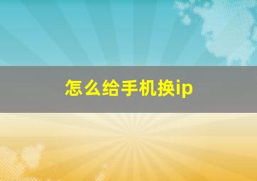 怎么给手机换ip