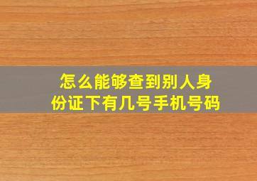 怎么能够查到别人身份证下有几号手机号码