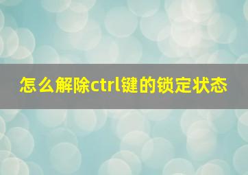 怎么解除ctrl键的锁定状态