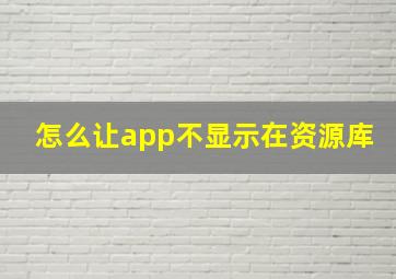 怎么让app不显示在资源库