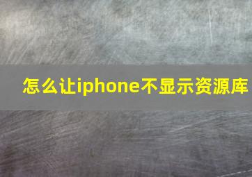 怎么让iphone不显示资源库