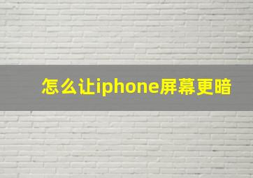 怎么让iphone屏幕更暗