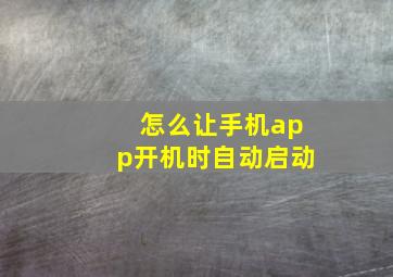 怎么让手机app开机时自动启动