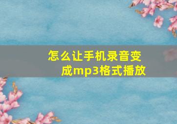 怎么让手机录音变成mp3格式播放