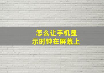 怎么让手机显示时钟在屏幕上