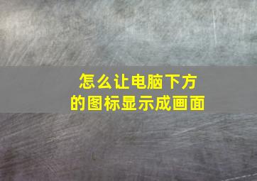 怎么让电脑下方的图标显示成画面