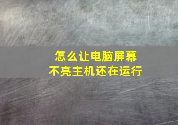 怎么让电脑屏幕不亮主机还在运行