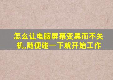 怎么让电脑屏幕变黑而不关机,随便碰一下就开始工作