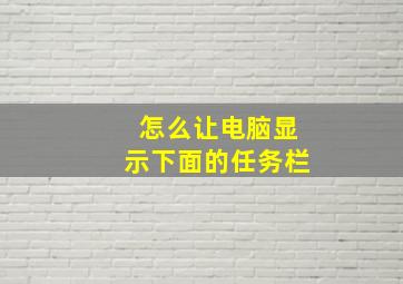 怎么让电脑显示下面的任务栏