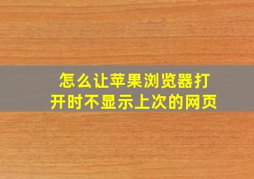 怎么让苹果浏览器打开时不显示上次的网页