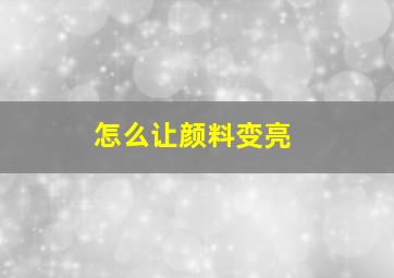 怎么让颜料变亮