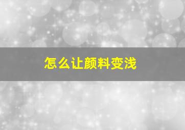 怎么让颜料变浅