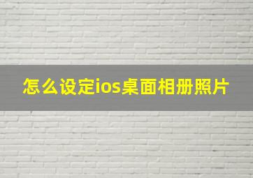 怎么设定ios桌面相册照片