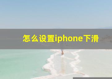 怎么设置iphone下滑