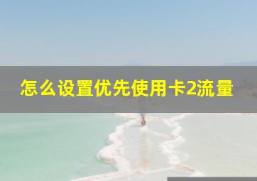 怎么设置优先使用卡2流量