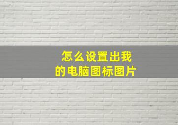 怎么设置出我的电脑图标图片