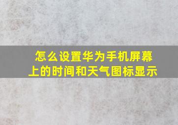 怎么设置华为手机屏幕上的时间和天气图标显示