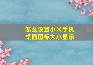 怎么设置小米手机桌面图标大小显示