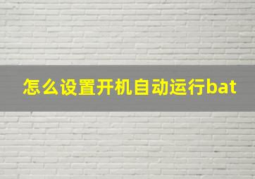 怎么设置开机自动运行bat