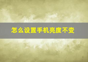 怎么设置手机亮度不变