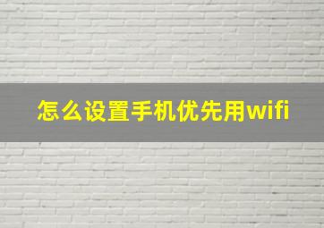 怎么设置手机优先用wifi