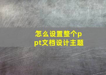 怎么设置整个ppt文档设计主题