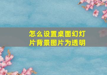 怎么设置桌面幻灯片背景图片为透明