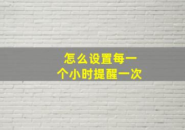 怎么设置每一个小时提醒一次