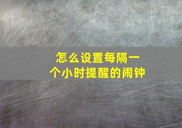 怎么设置每隔一个小时提醒的闹钟