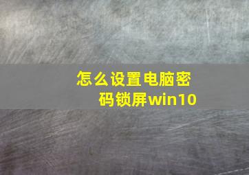 怎么设置电脑密码锁屏win10